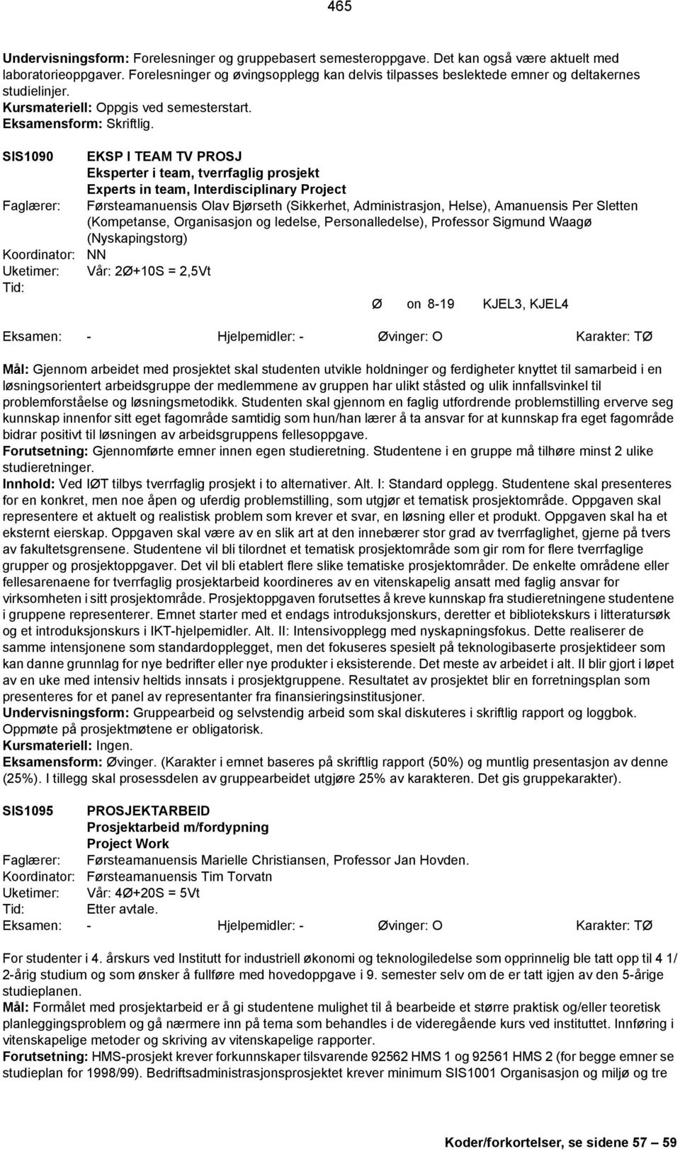 SIS1090 EKSP I TEAM TV PROSJ Eksperter i team, tverrfaglig prosjekt Experts in team, Interdisciplinary Project Førsteamanuensis Olav Bjørseth (Sikkerhet, Administrasjon, Helse), Amanuensis Per