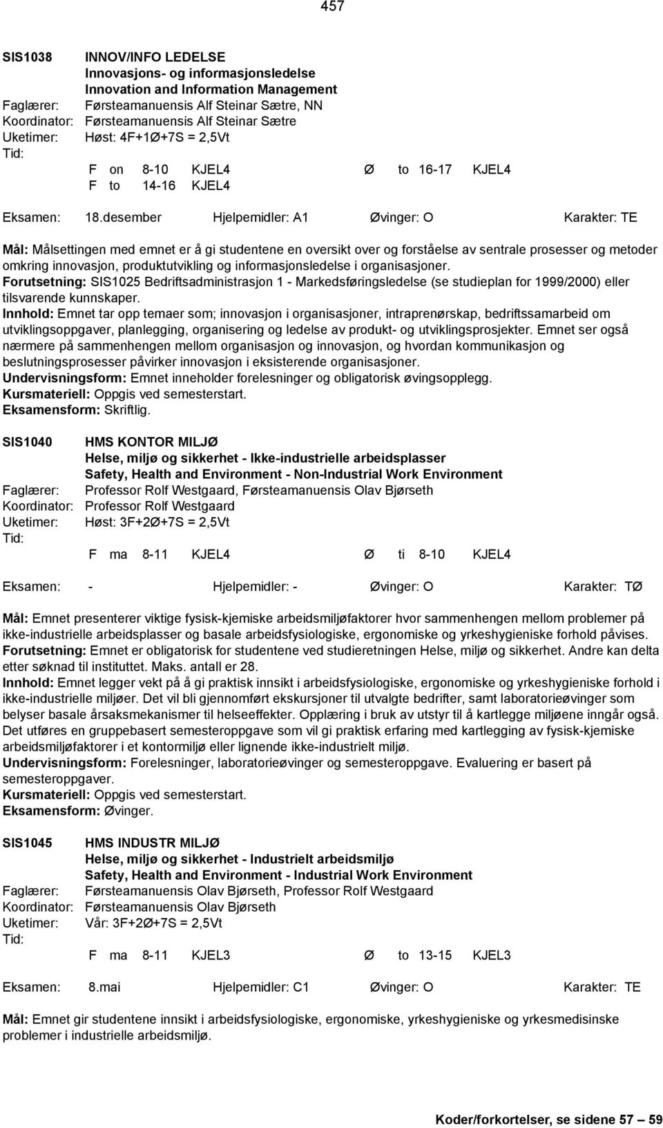 desember Hjelpemidler: A1 Øvinger: O Karakter: TE Mål: Målsettingen med emnet er å gi studentene en oversikt over og forståelse av sentrale prosesser og metoder omkring innovasjon, produktutvikling