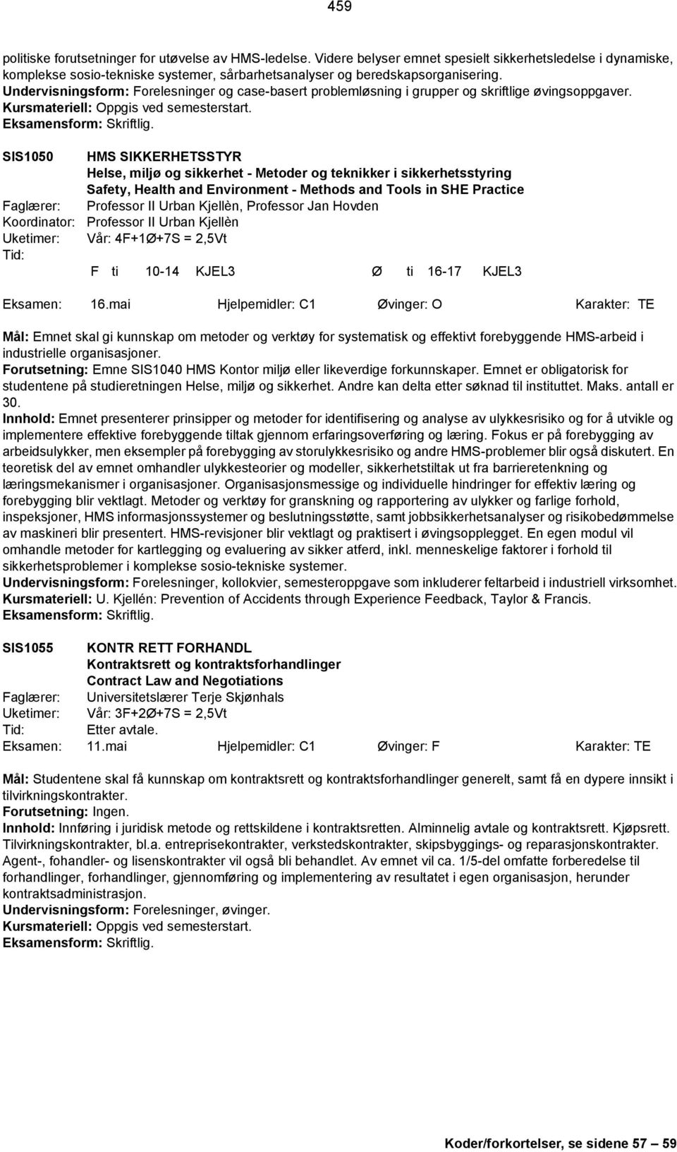 SIS1050 HMS SIKKERHETSSTYR Helse, miljø og sikkerhet - Metoder og teknikker i sikkerhetsstyring Safety, Health and Environment - Methods and Tools in SHE Practice Professor II Urban Kjellèn,