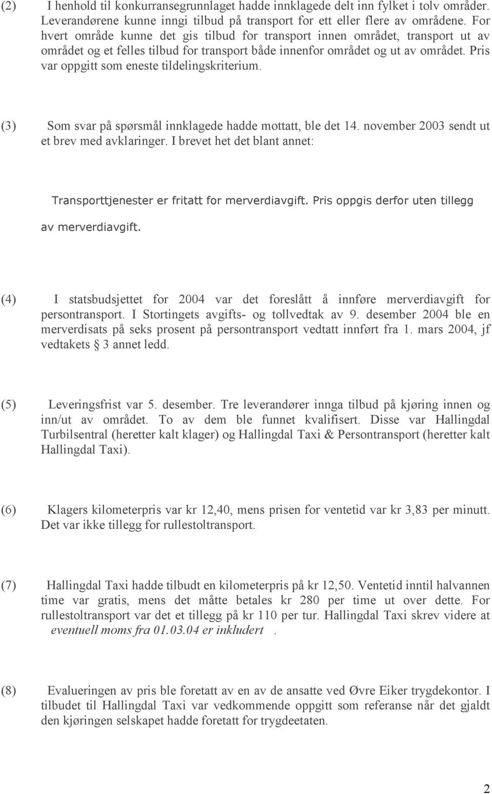 Pris var oppgitt som eneste tildelingskriterium. (3) Som svar på spørsmål innklagede hadde mottatt, ble det 14. november 2003 sendt ut et brev med avklaringer.