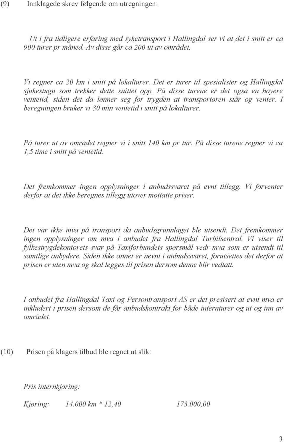 På disse turene er det også en høyere ventetid, siden det da lønner seg for trygden at transportøren står og venter. I beregningen bruker vi 30 min ventetid i snitt på lokalturer.