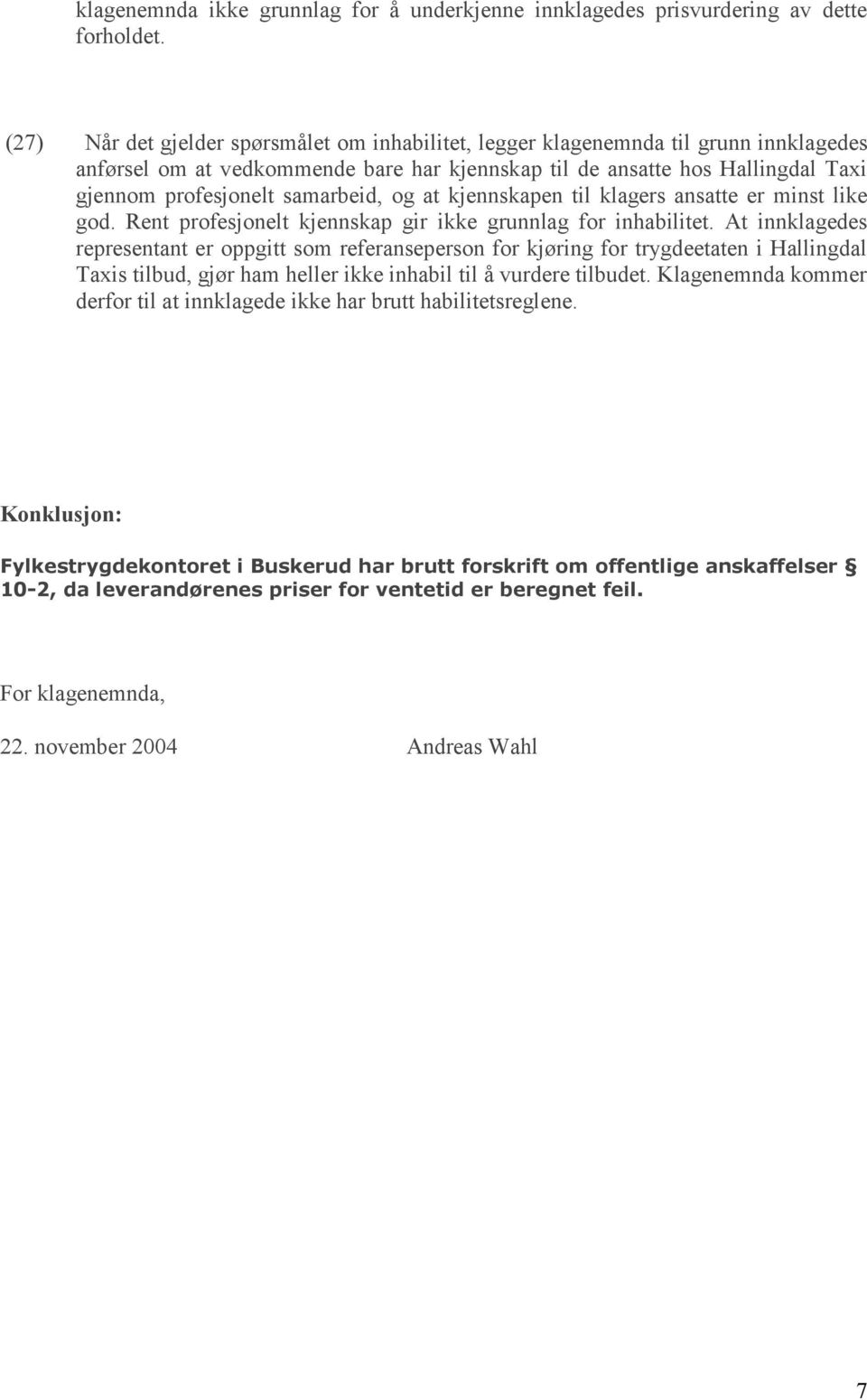 samarbeid, og at kjennskapen til klagers ansatte er minst like god. Rent profesjonelt kjennskap gir ikke grunnlag for inhabilitet.