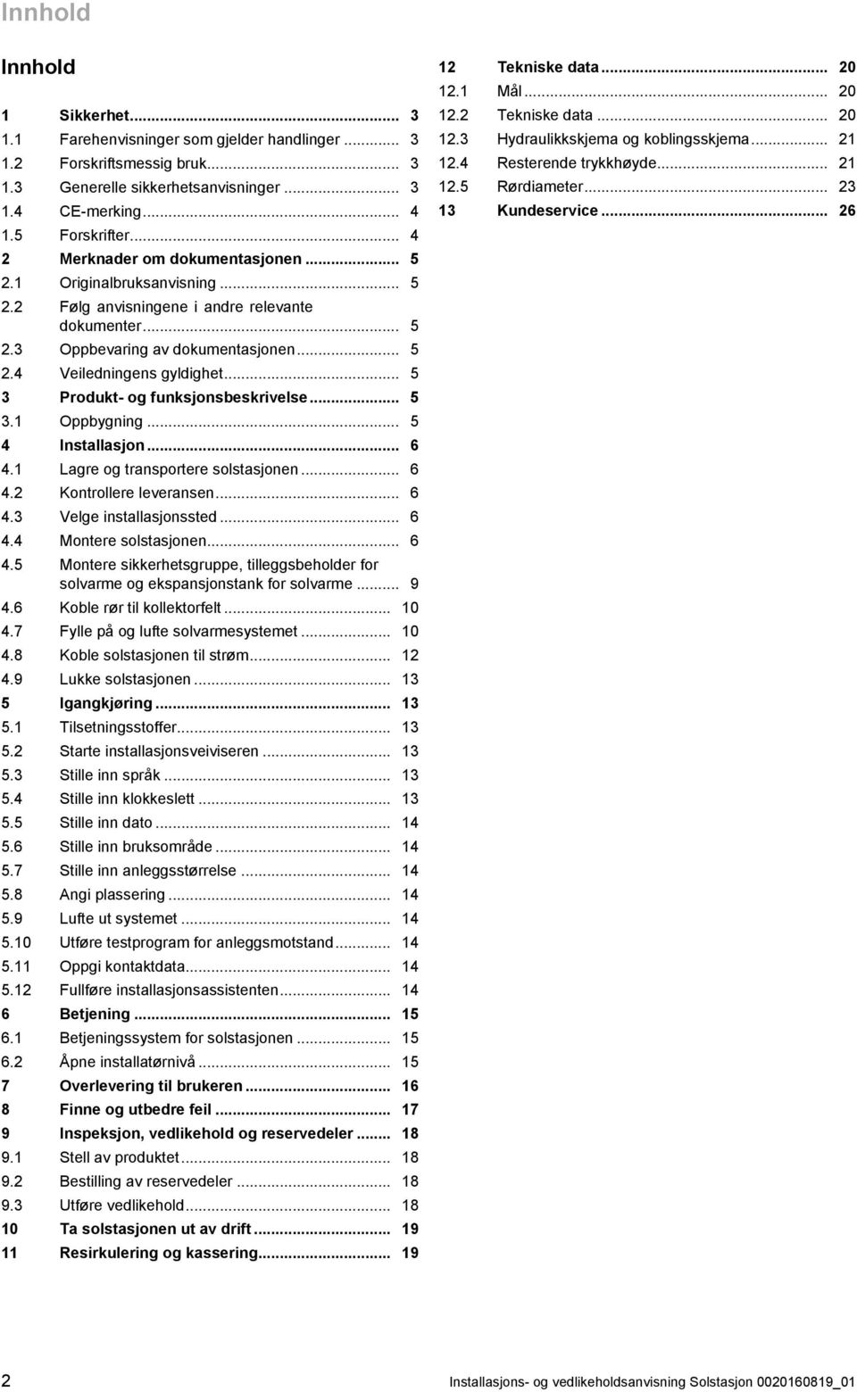 .. 5 3 Produkt- og funksjonsbeskrivelse... 5 3.1 Oppbygning... 5 4 Installasjon... 6 4.1 Lagre og transportere solstasjonen... 6 4.2 Kontrollere leveransen... 6 4.3 Velge installasjonssted... 6 4.4 Montere solstasjonen.