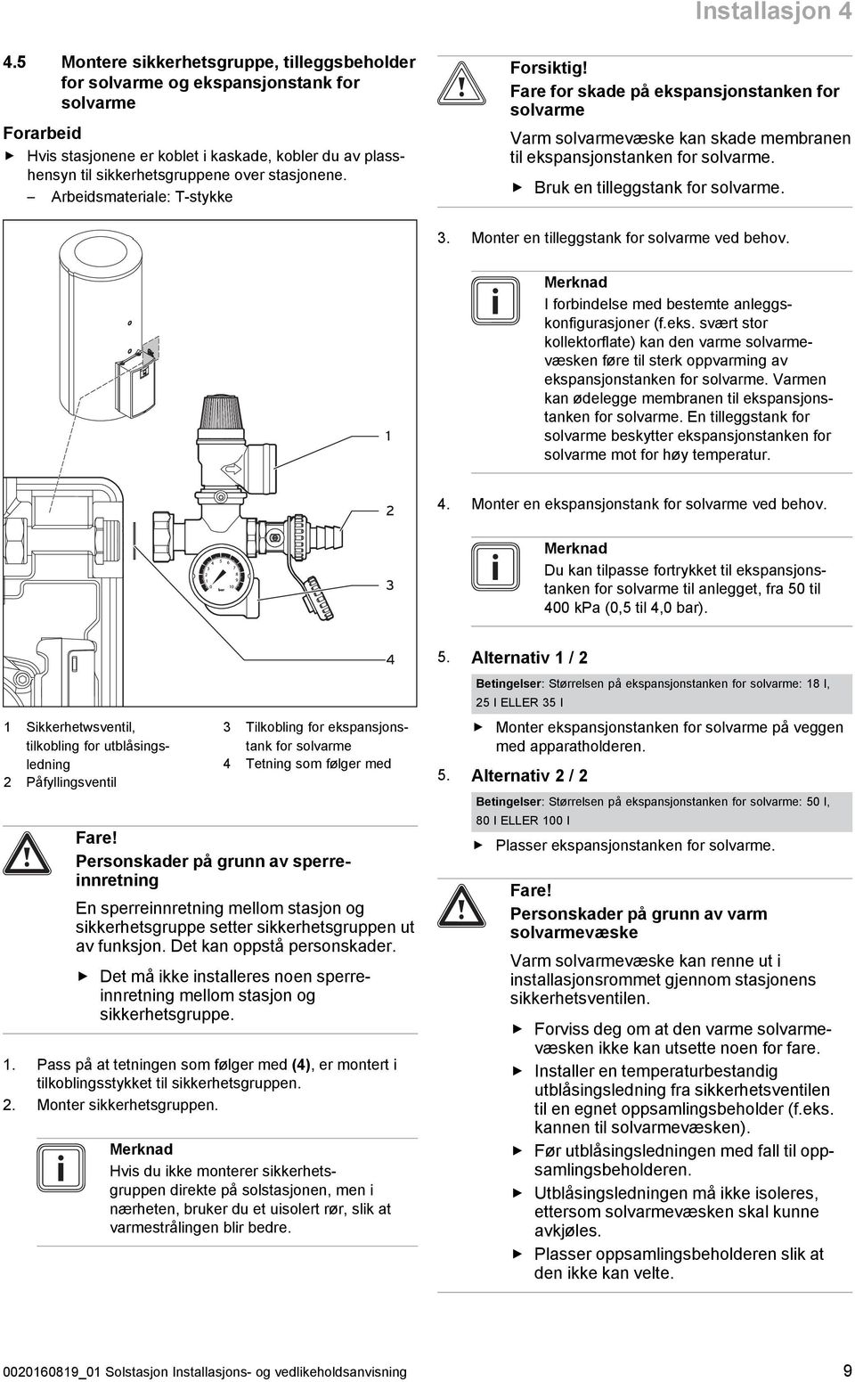 stasjonene. Arbeidsmateriale: T -stykke Fare for skade på ekspansjonstanken for solvarme Varm solvarmevæske kan skade membranen til ekspansjonstanken for solvarme. Bruk en tilleggstank for solvarme.
