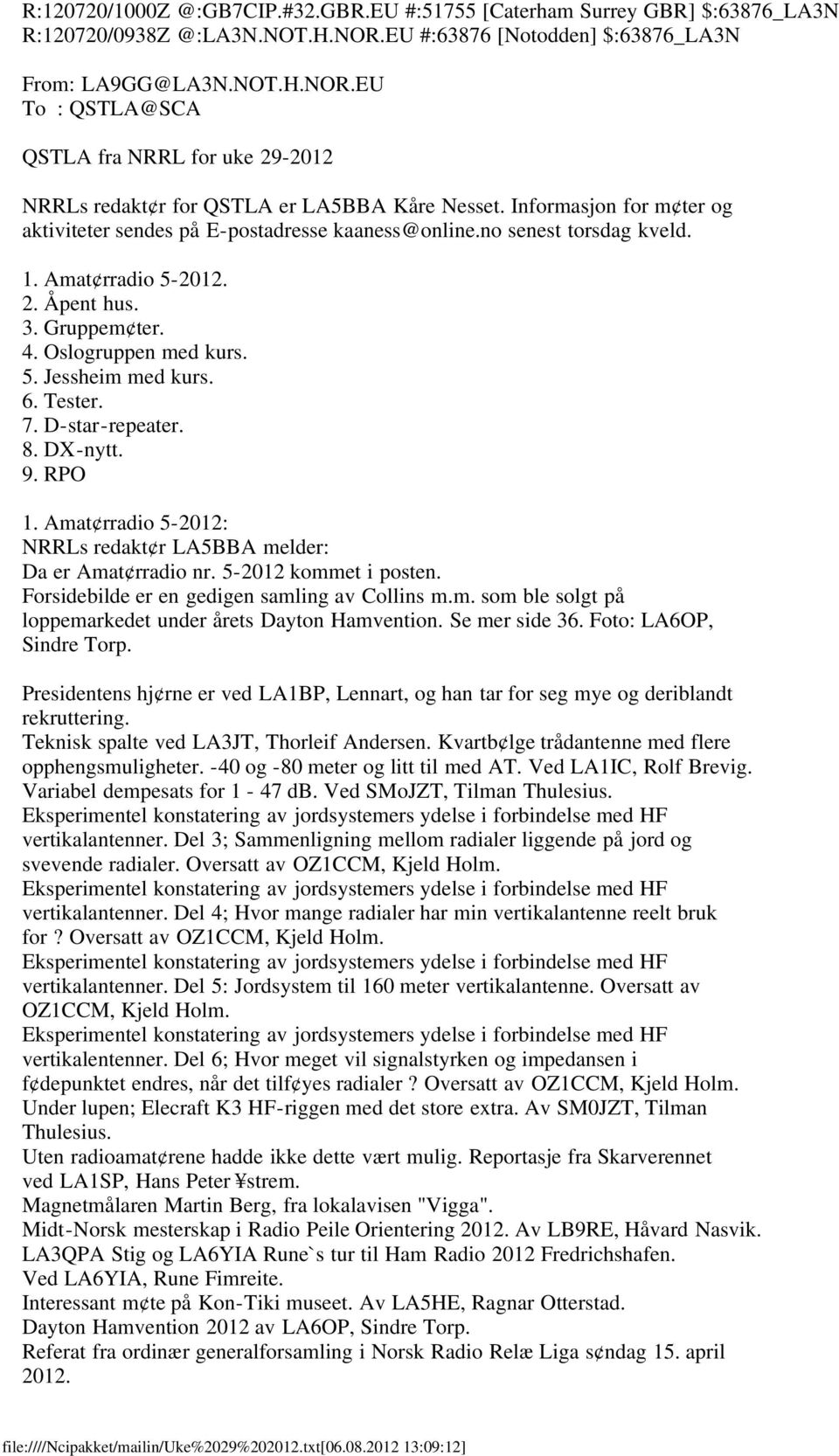 Informasjon for m ter og aktiviteter sendes på E-postadresse kaaness@online.no senest torsdag kveld. 1. Amat rradio 5-2012. 2. Åpent hus. 3. Gruppem ter. 4. Oslogruppen med kurs. 5. Jessheim med kurs.