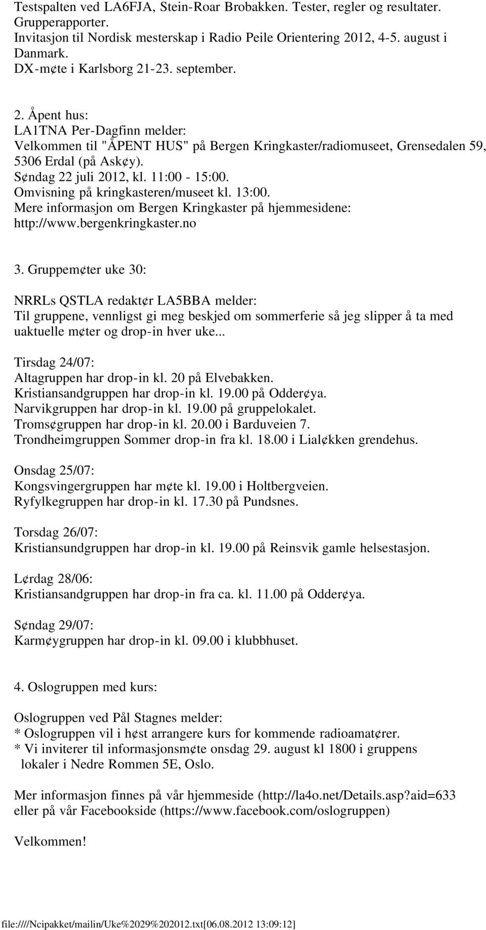 S ndag 22 juli 2012, kl. 11:00-15:00. Omvisning på kringkasteren/museet kl. 13:00. Mere informasjon om Bergen Kringkaster på hjemmesidene: http://www.bergenkringkaster.no 3.