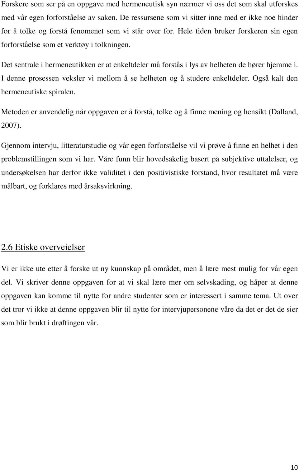 Det sentrale i hermeneutikken er at enkeltdeler må forstås i lys av helheten de hører hjemme i. I denne prosessen veksler vi mellom å se helheten og å studere enkeltdeler.