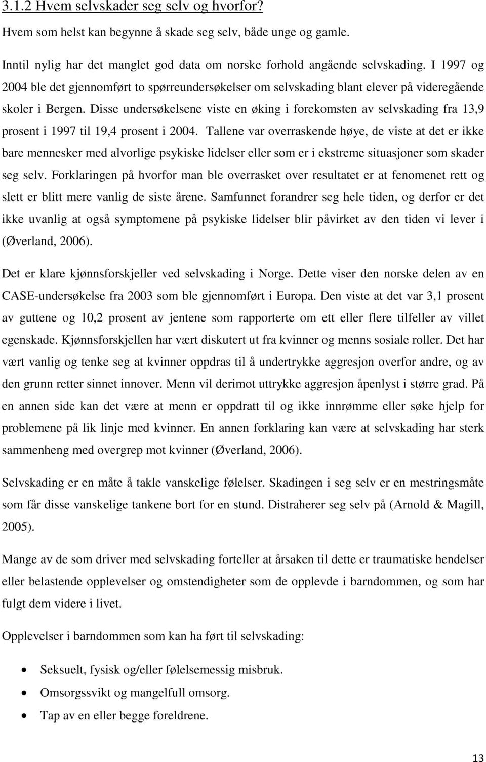 Disse undersøkelsene viste en øking i forekomsten av selvskading fra 13,9 prosent i 1997 til 19,4 prosent i 2004.