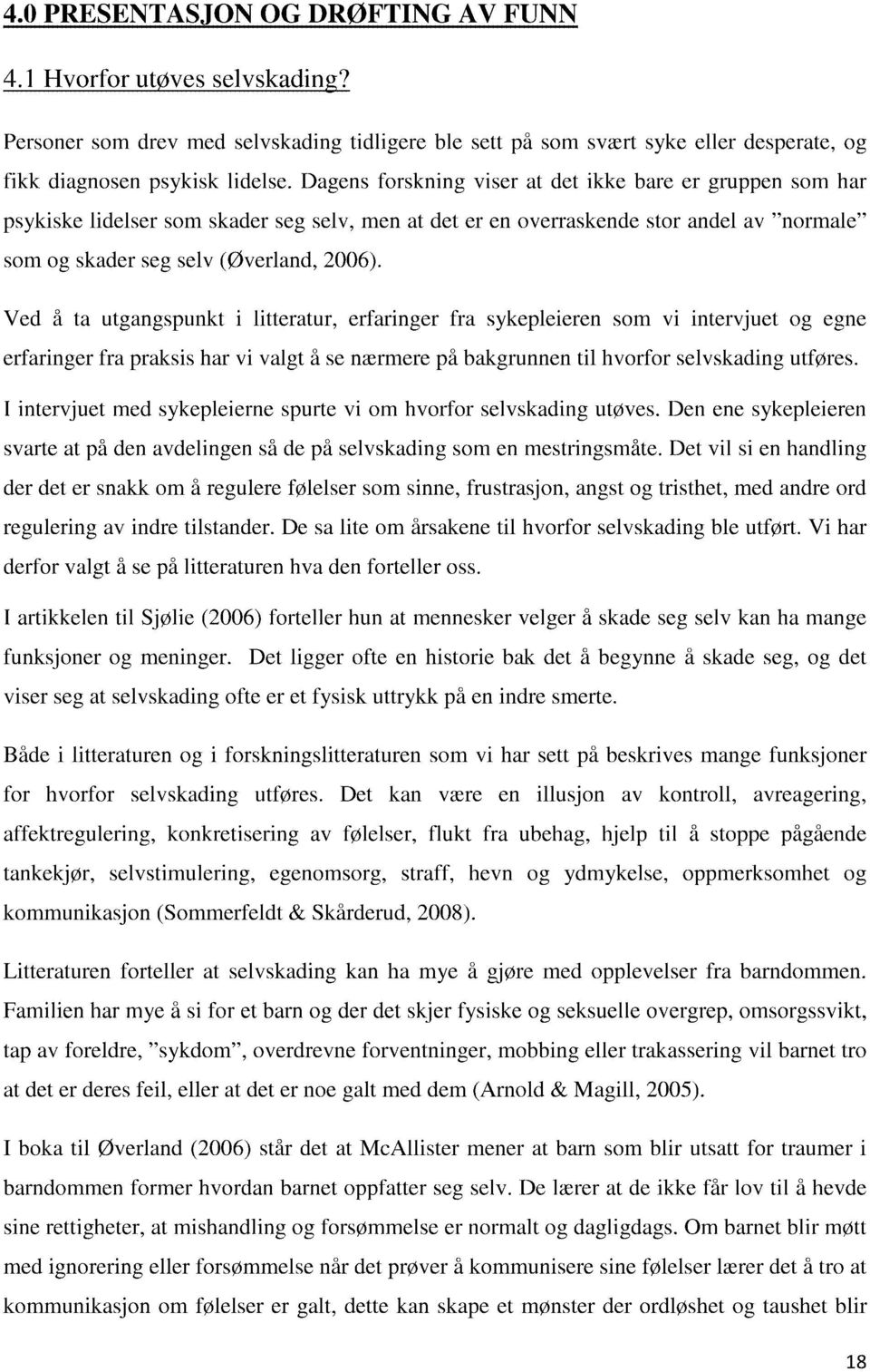 Ved å ta utgangspunkt i litteratur, erfaringer fra sykepleieren som vi intervjuet og egne erfaringer fra praksis har vi valgt å se nærmere på bakgrunnen til hvorfor selvskading utføres.