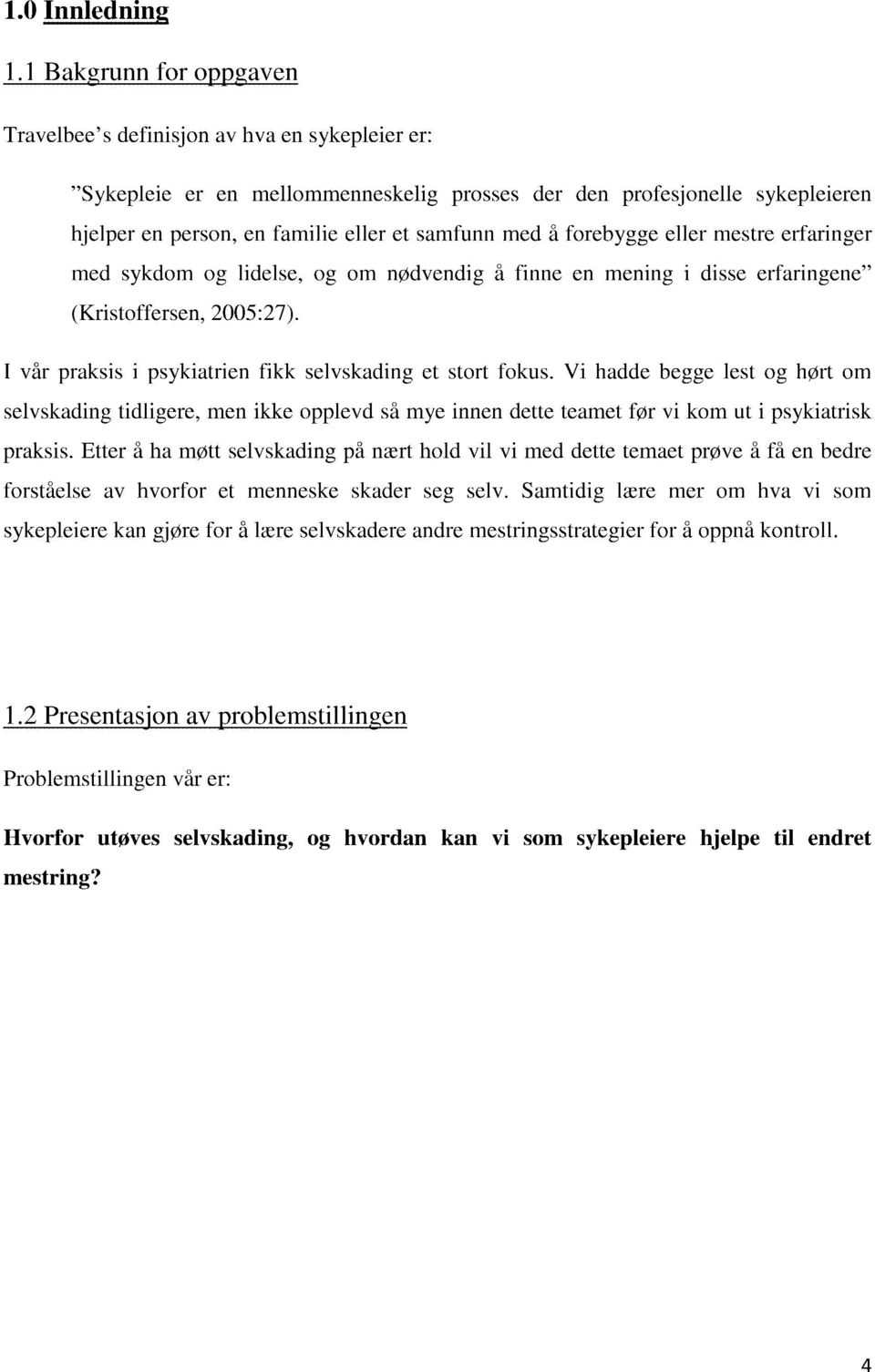 med å forebygge eller mestre erfaringer med sykdom og lidelse, og om nødvendig å finne en mening i disse erfaringene" (Kristoffersen, 2005:27).