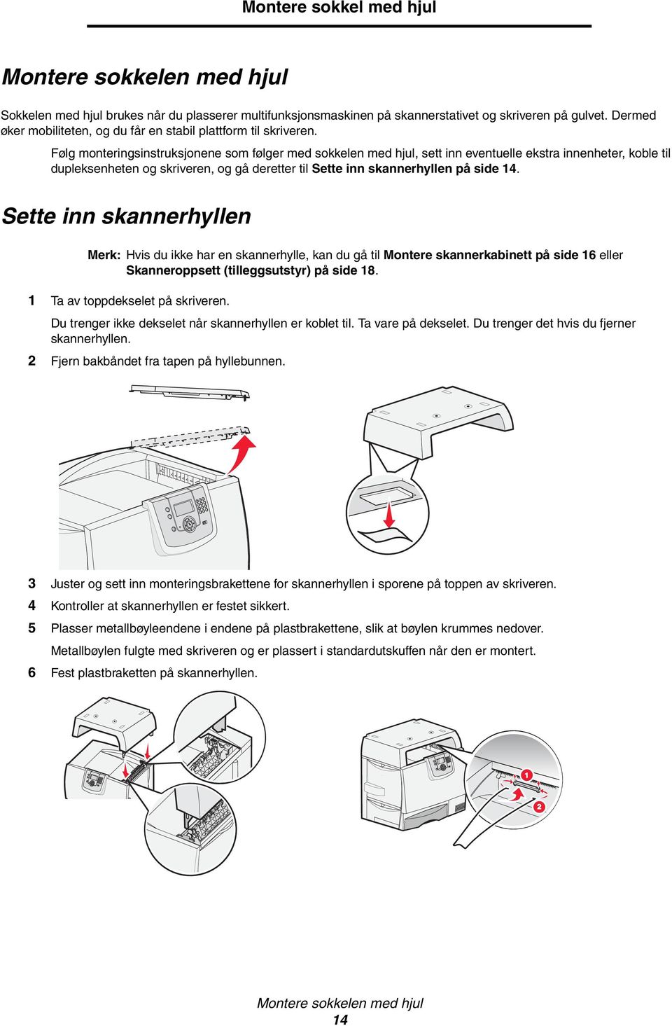 Følg monteringsinstruksjonene som følger med sokkelen med hjul, sett inn eventuelle ekstra innenheter, koble til dupleksenheten og skriveren, og gå deretter til Sette inn skannerhyllen på side 14.