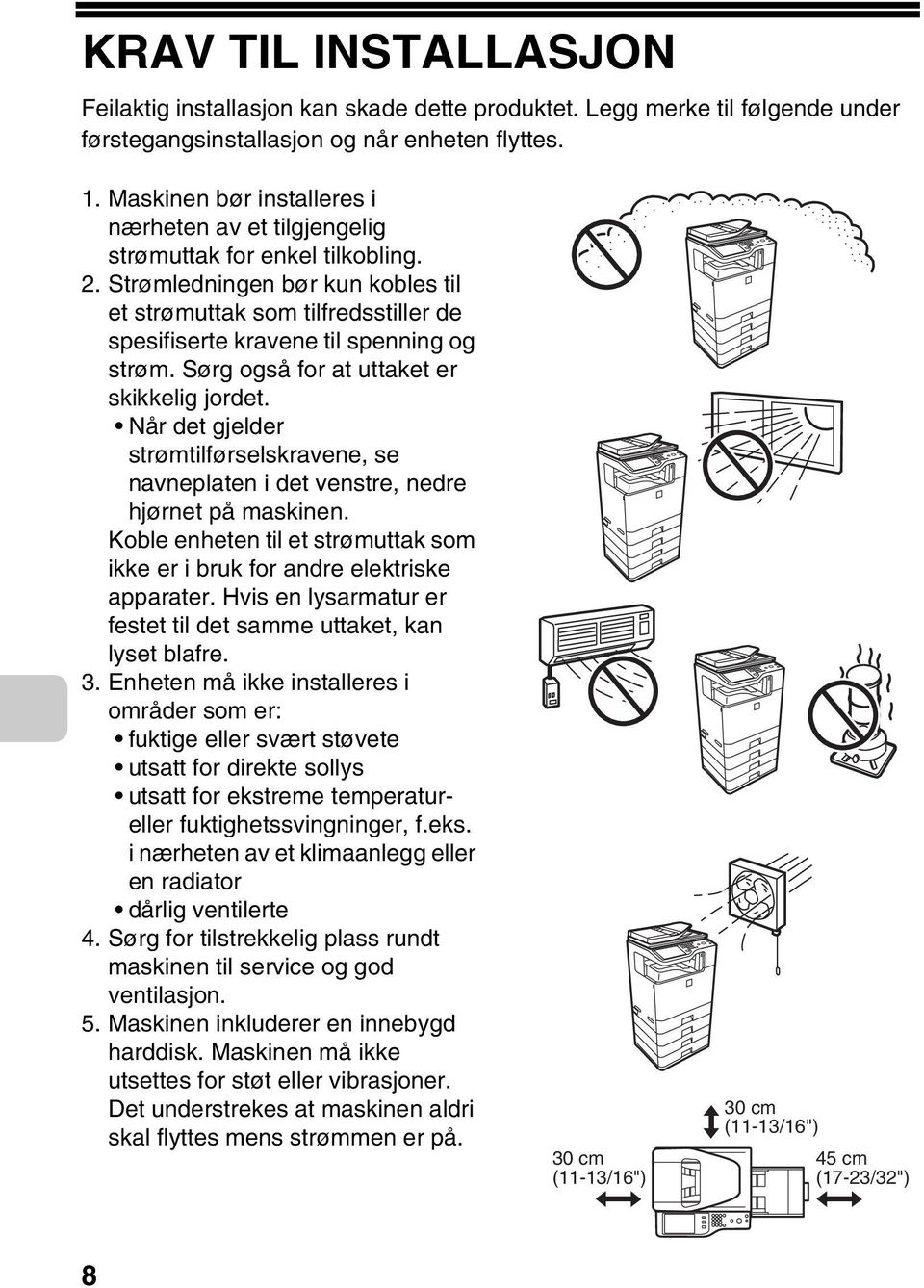 Strømledningen bør kun kobles til et strømuttak som tilfredsstiller de spesifiserte kravene til spenning og strøm. Sørg også for at uttaket er skikkelig jordet.