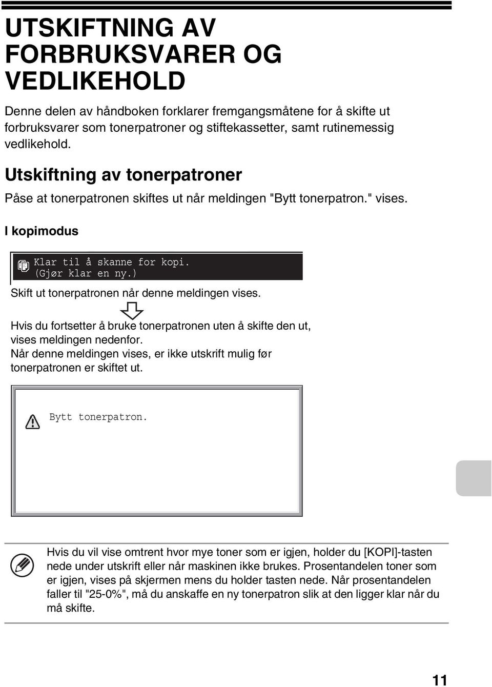 ) Skift ut tonerpatronen når denne meldingen vises. Hvis du fortsetter å bruke tonerpatronen uten å skifte den ut, vises meldingen nedenfor.