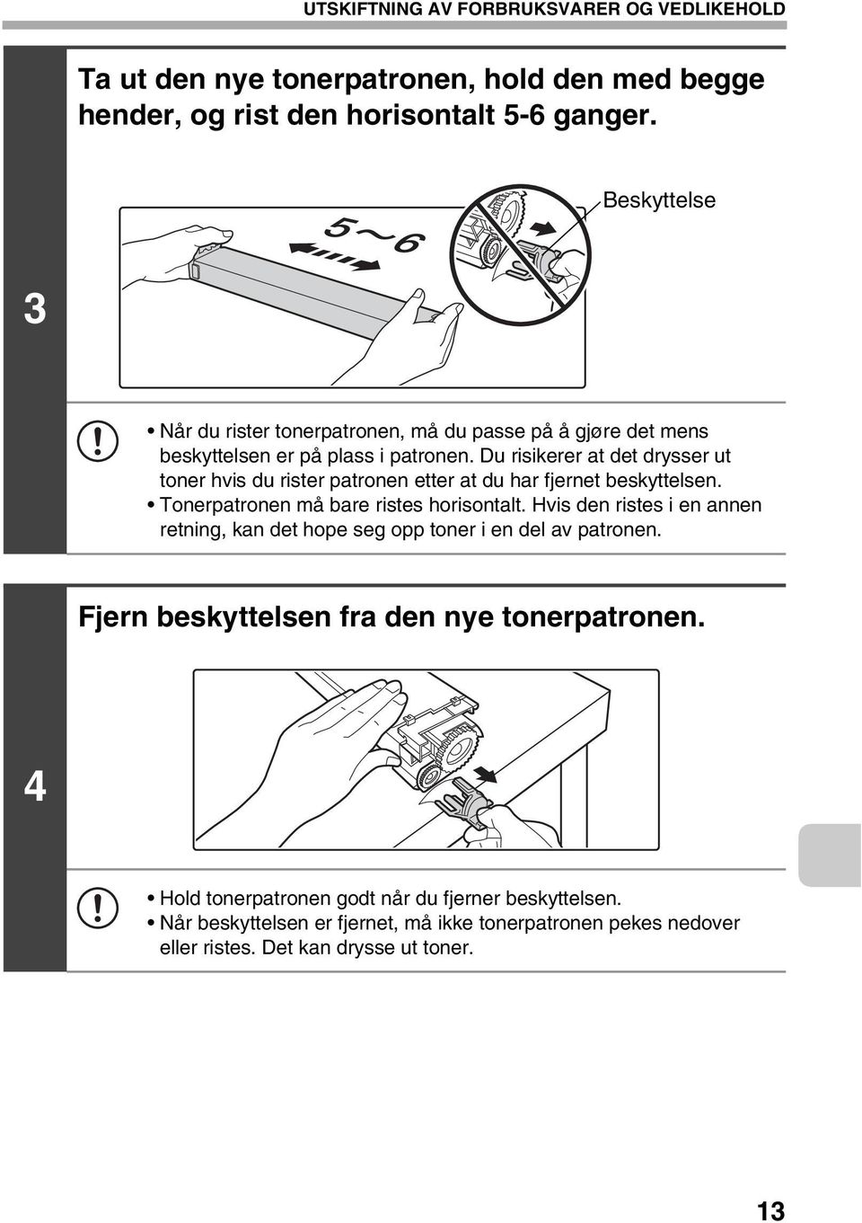 Du risikerer at det drysser ut toner hvis du rister patronen etter at du har fjernet beskyttelsen. Tonerpatronen må bare ristes horisontalt.