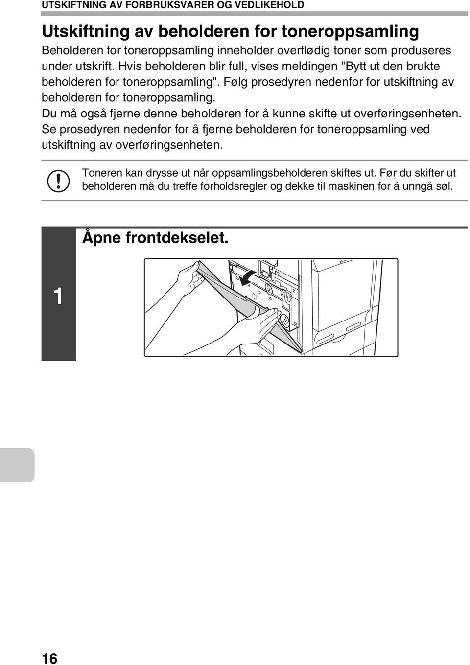 Følg prosedyren nedenfor for utskiftning av beholderen for toneroppsamling. Du må også fjerne denne beholderen for å kunne skifte ut overføringsenheten.