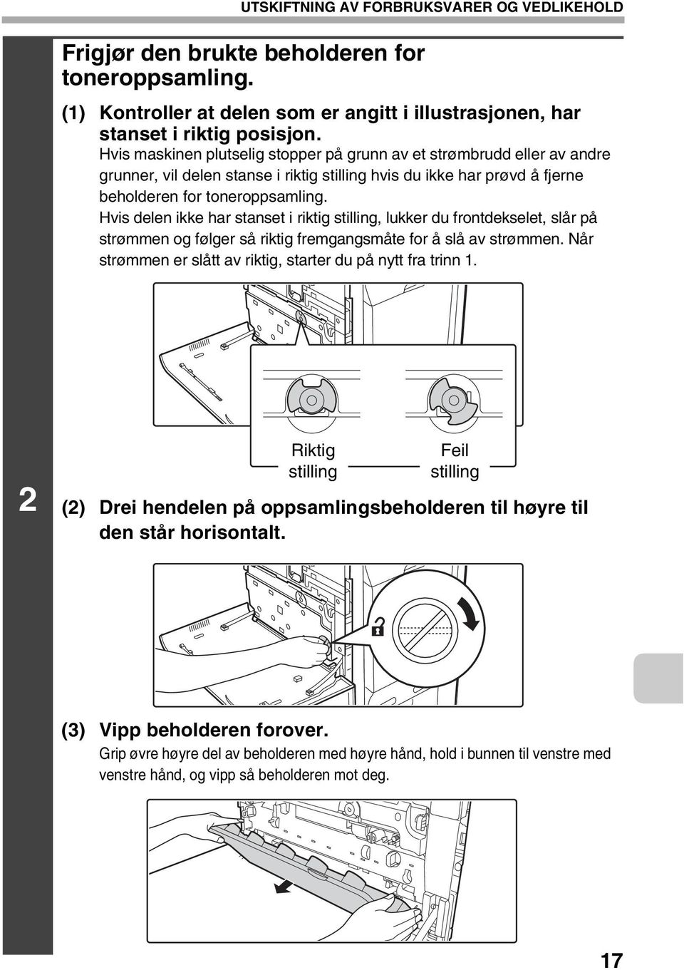 Hvis delen ikke har stanset i riktig stilling, lukker du frontdekselet, slår på strømmen og følger så riktig fremgangsmåte for å slå av strømmen.