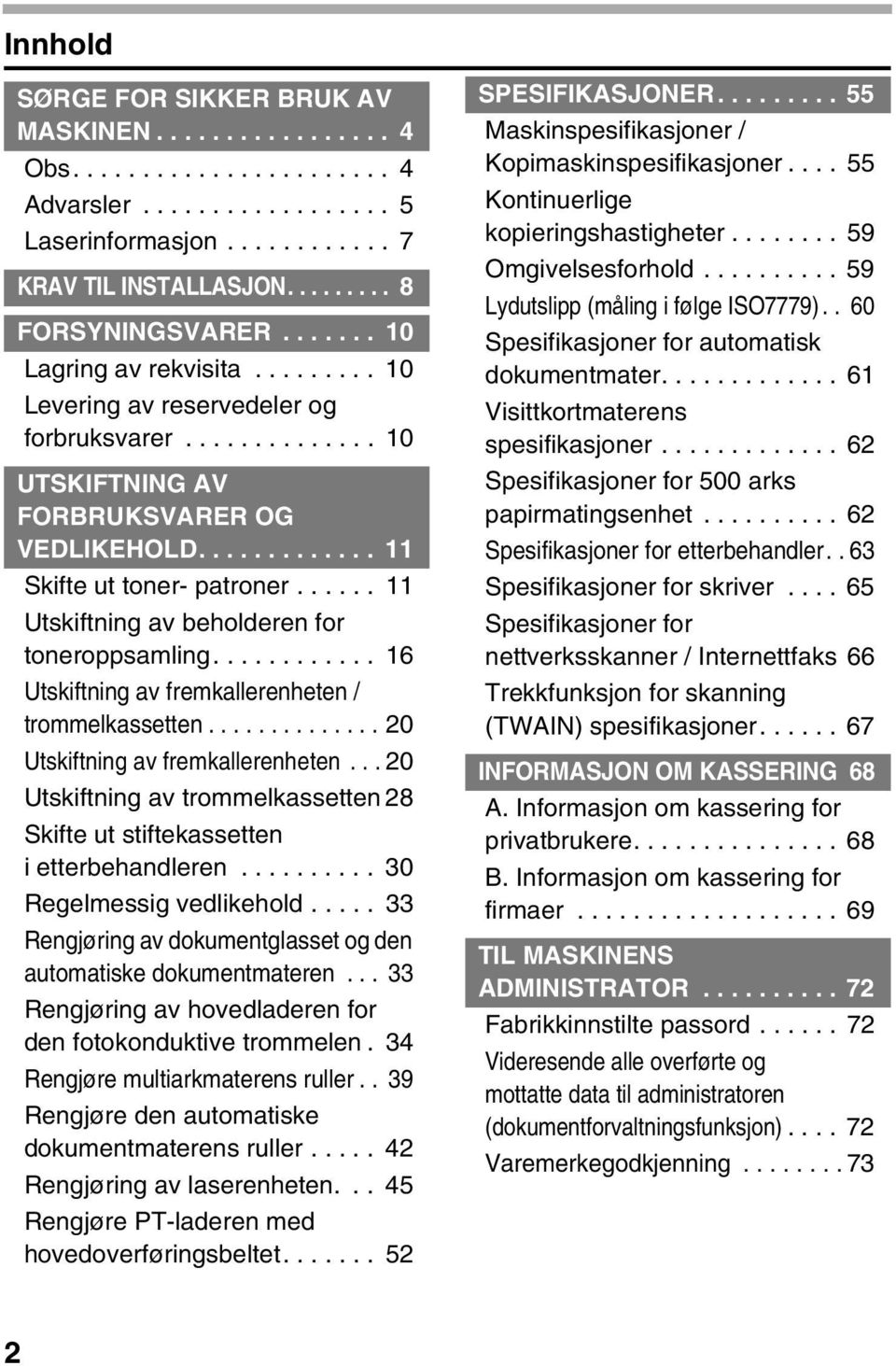 ..... 11 Utskiftning av beholderen for toneroppsamling............ 16 Utskiftning av fremkallerenheten / trommelkassetten.............. 20 Utskiftning av fremkallerenheten.