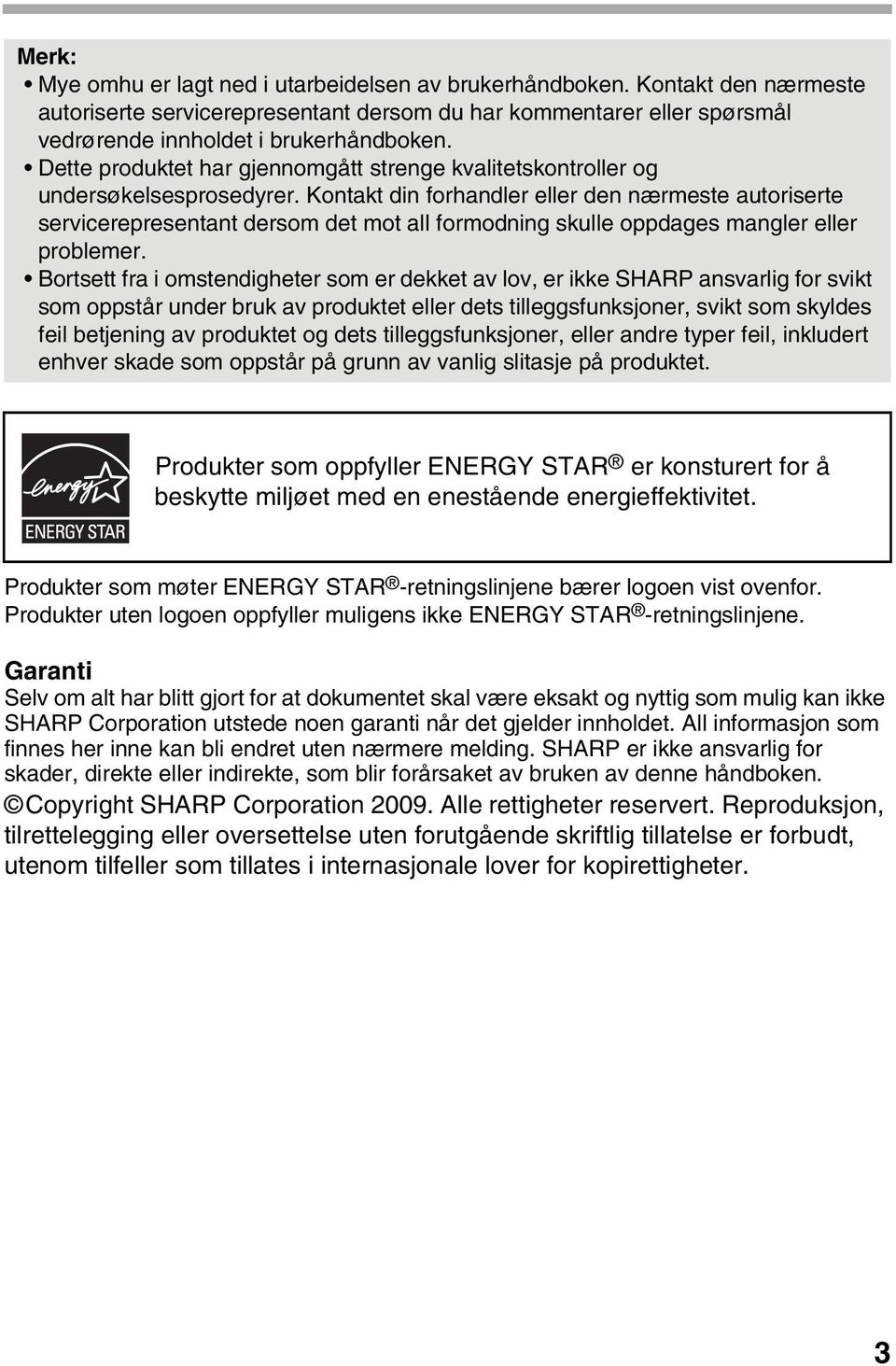 Kontakt din forhandler eller den nærmeste autoriserte servicerepresentant dersom det mot all formodning skulle oppdages mangler eller problemer.