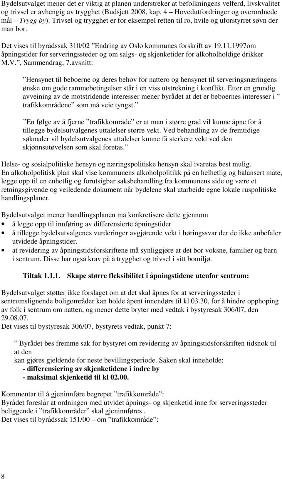Det vises til byrådssak 310/02 Endring av Oslo kommunes forskrift av 19.11.1997om åpningstider for serveringssteder og om salgs- og skjenketider for alkoholholdige drikker M.V., Sammendrag, 7.