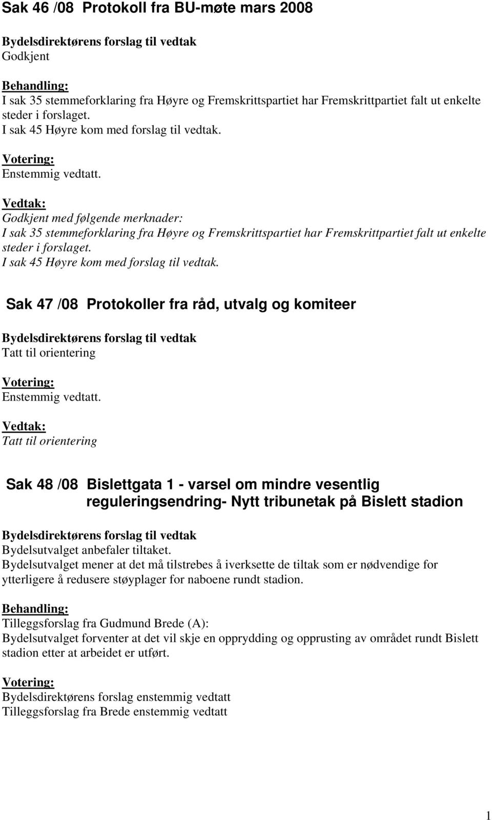 Vedtak: Godkjent med følgende merknader: I sak 35 stemmeforklaring fra Høyre og Fremskrittspartiet har Fremskrittpartiet falt ut enkelte steder i forslaget. I sak 45 Høyre kom med forslag til vedtak.