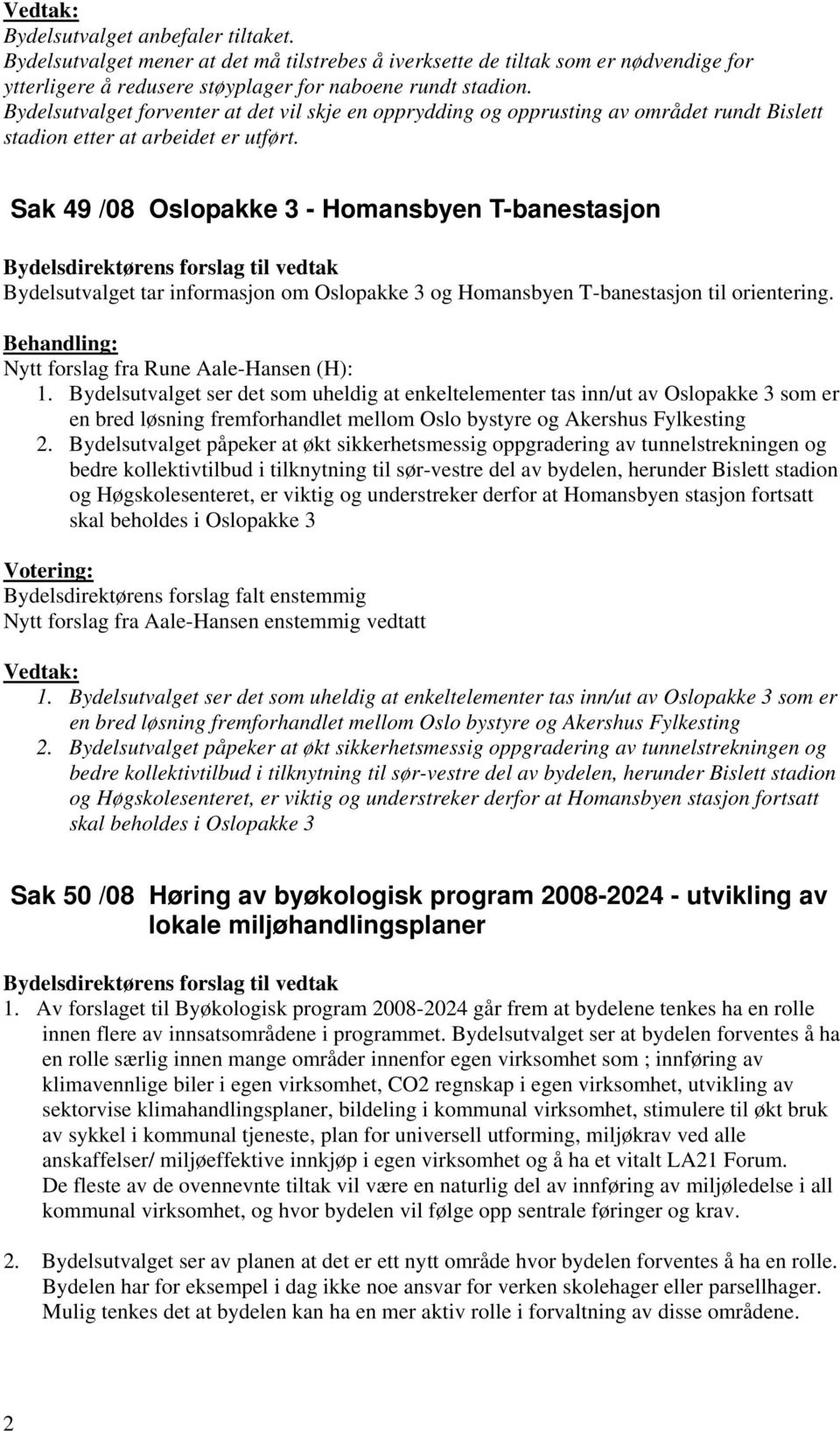 Sak 49 /08 Oslopakke 3 - Homansbyen T-banestasjon Bydelsdirektørens forslag til vedtak Bydelsutvalget tar informasjon om Oslopakke 3 og Homansbyen T-banestasjon til orientering.