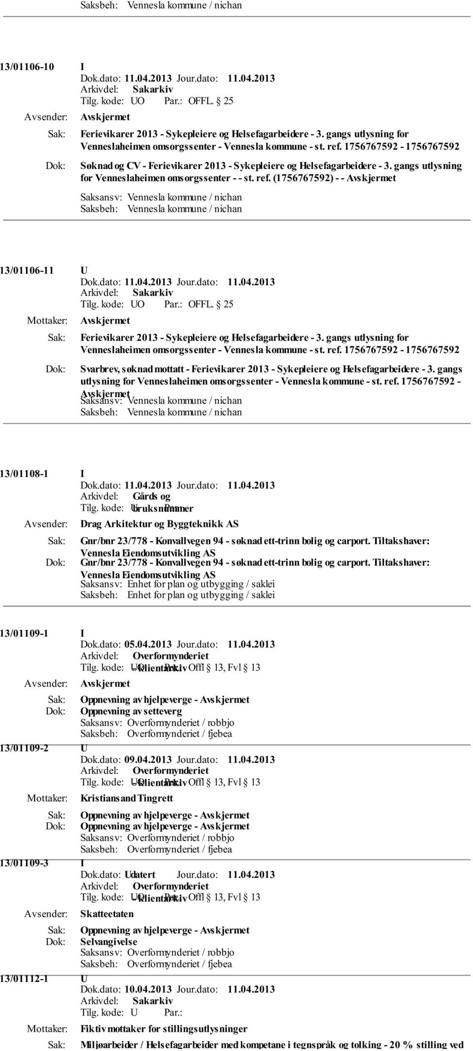 1756767592-13/01108-1 I Arkivdel: Gårds og Tilg. kode: Ubruksnummer Par.: Drag Arkitektur og Byggteknikk AS Gnr/bnr 23/778 - Konvallvegen 94 - søknad ett-trinn bolig og carport.