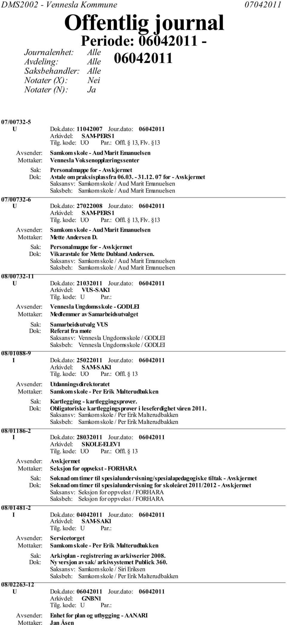 07 for - Saksansv: Samkom skole / Aud Marit Emanuelsen Saksbeh: Samkom skole / Aud Marit Emanuelsen 07/00732-6 U Dok.dato: 27022008 Jour.dato:, Flv.