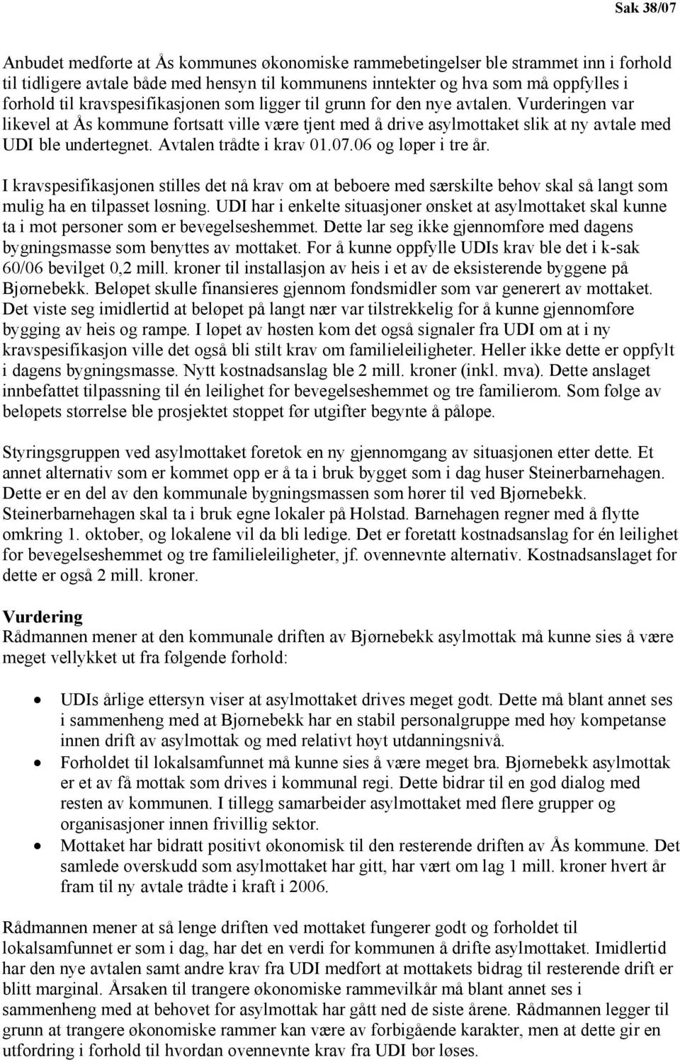 Avtalen trådte i krav 01.07.06 og løper i tre år. I kravspesifikasjonen stilles det nå krav om at beboere med særskilte behov skal så langt som mulig ha en tilpasset løsning.