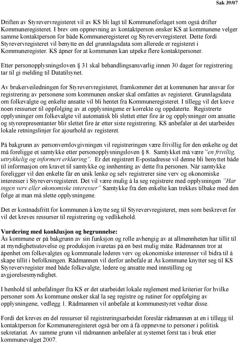 Dette fordi Styrevervregisteret vil benytte en del grunnlagsdata som allerede er registeret i Kommuneregister. KS åpner for at kommunen kan utpeke flere kontaktpersoner.