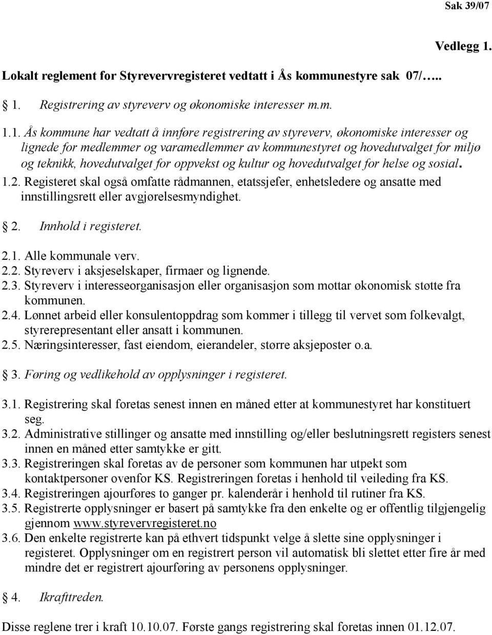 1.1. Ås kommune har vedtatt å innføre registrering av styreverv, økonomiske interesser og lignede for medlemmer og varamedlemmer av kommunestyret og hovedutvalget for miljø og teknikk, hovedutvalget