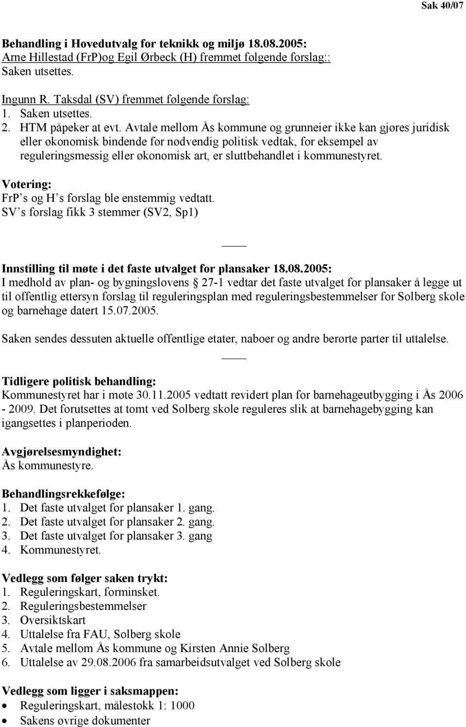 Avtale mellom Ås kommune og grunneier ikke kan gjøres juridisk eller økonomisk bindende før nødvendig politisk vedtak, for eksempel av reguleringsmessig eller økonomisk art, er sluttbehandlet i