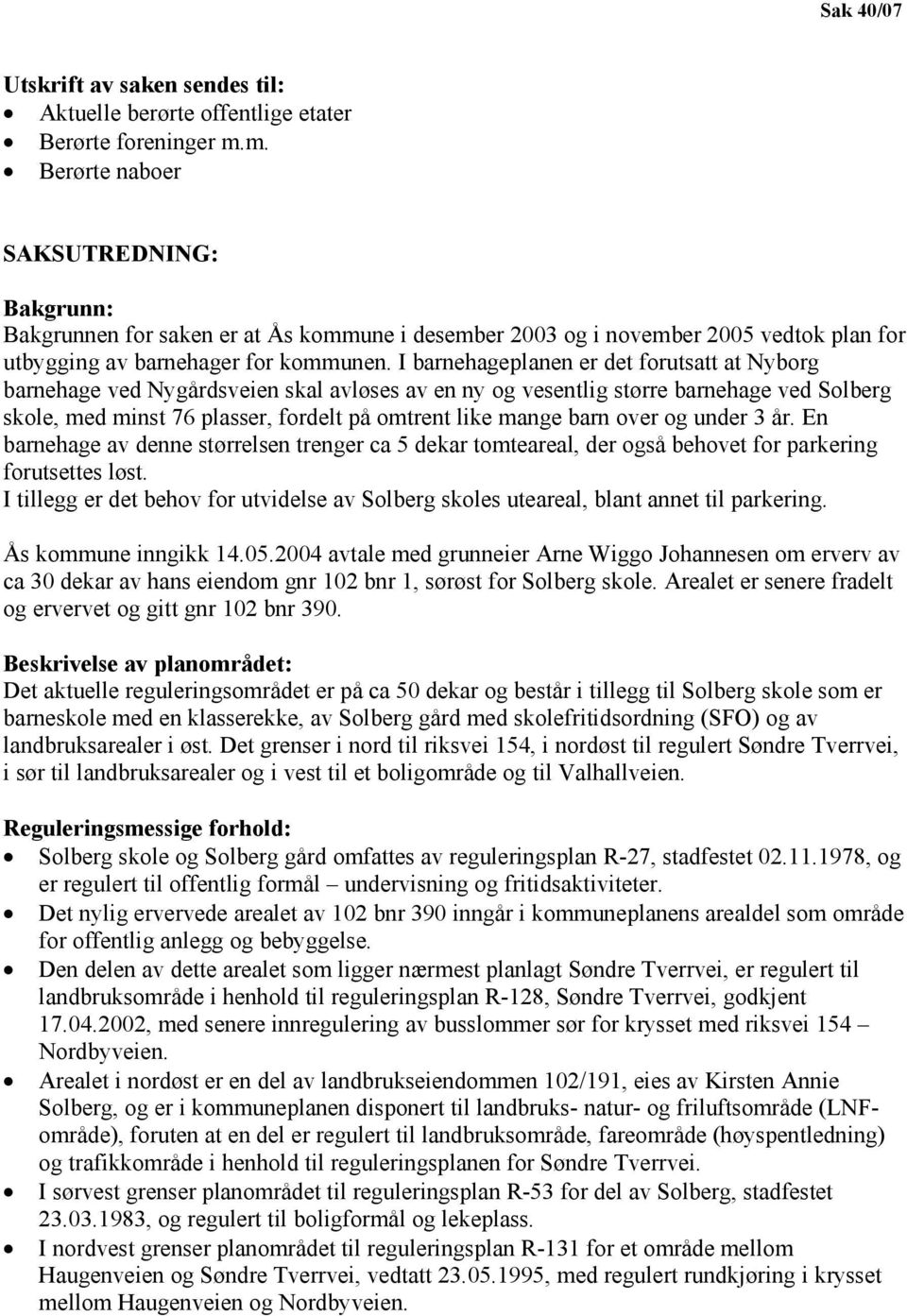 I barnehageplanen er det forutsatt at Nyborg barnehage ved Nygårdsveien skal avløses av en ny og vesentlig større barnehage ved Solberg skole, med minst 76 plasser, fordelt på omtrent like mange barn