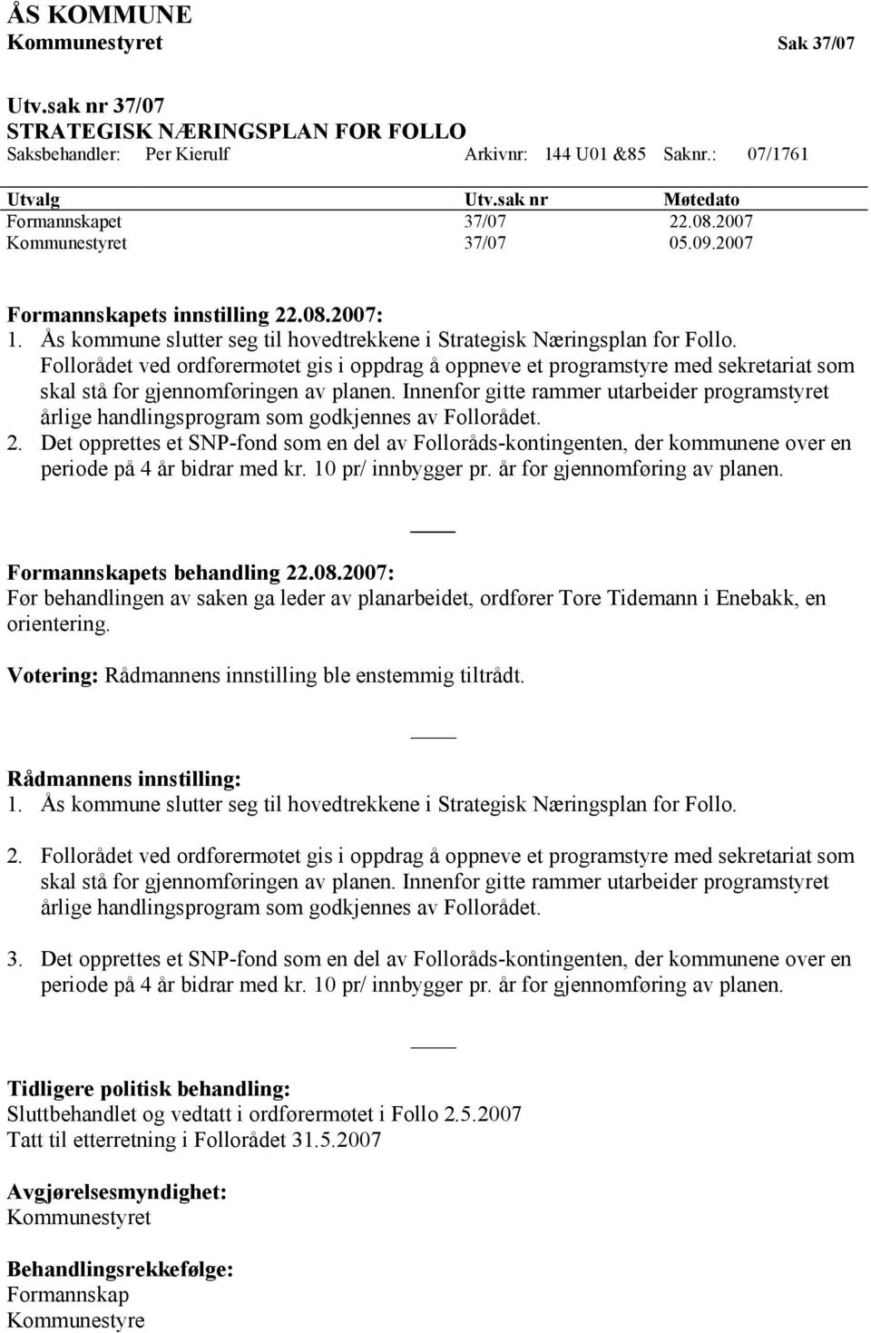 Follorådet ved ordførermøtet gis i oppdrag å oppneve et programstyre med sekretariat som skal stå for gjennomføringen av planen.