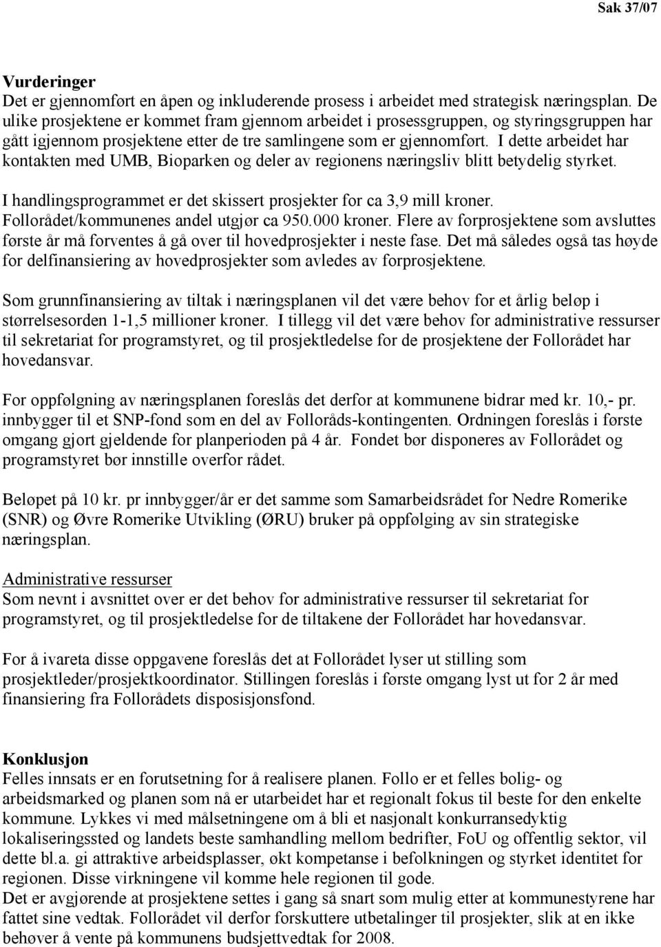 I dette arbeidet har kontakten med UMB, Bioparken og deler av regionens næringsliv blitt betydelig styrket. I handlingsprogrammet er det skissert prosjekter for ca 3,9 mill kroner.