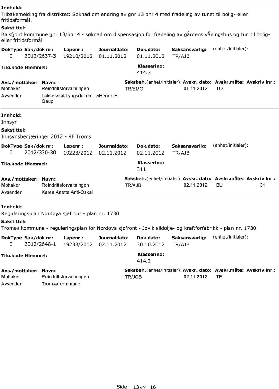 /mottaker: Navn: Saksbeh. Avskr. dato: Avskr.måte: Avskriv lnr.: 01.11.2012 TO Lakselvdal/Lyngsdal rbd. v/henrik H. Gaup nnsyn nnsynsbegjæringer 2012 - RF Troms 2012/330-30 19223/2012 311 Avs.