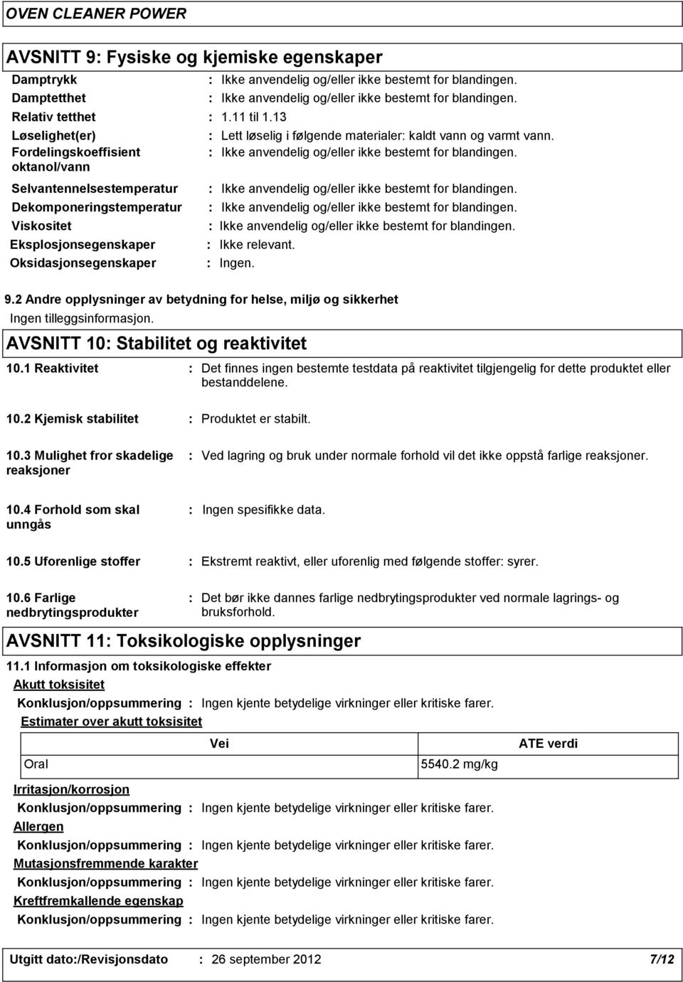 2 Andre opplysninger av betydning for helse, miljø og sikkerhet Ingen tilleggsinformasjon. AVSNITT 10 Stabilitet og reaktivitet 10.