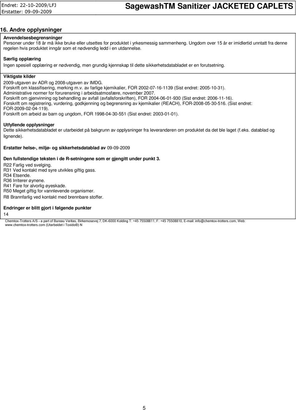 Særlig opplæring Ingen spesiell opplæring er nødvendig, men grundig kjennskap til dette sikkerhetsdatabladet er en forutsetning. Viktigste kilder 2009-utgaven av ADR og 2008-utgaven av IMDG.