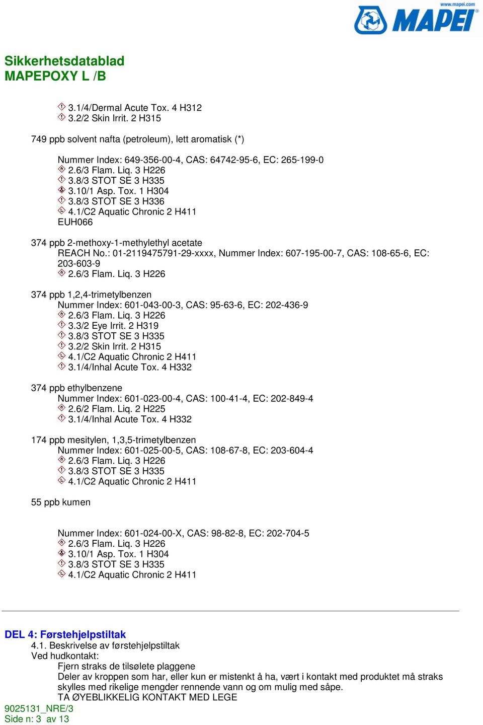 : 01-2119475791-29-xxxx, Nummer Index: 607-195-00-7, CAS: 108-65-6, EC: 203-603-9 2.6/3 Flam. Liq. 3 H226 374 ppb 1,2,4-trimetylbenzen Nummer Index: 601-043-00-3, CAS: 95-63-6, EC: 202-436-9 2.