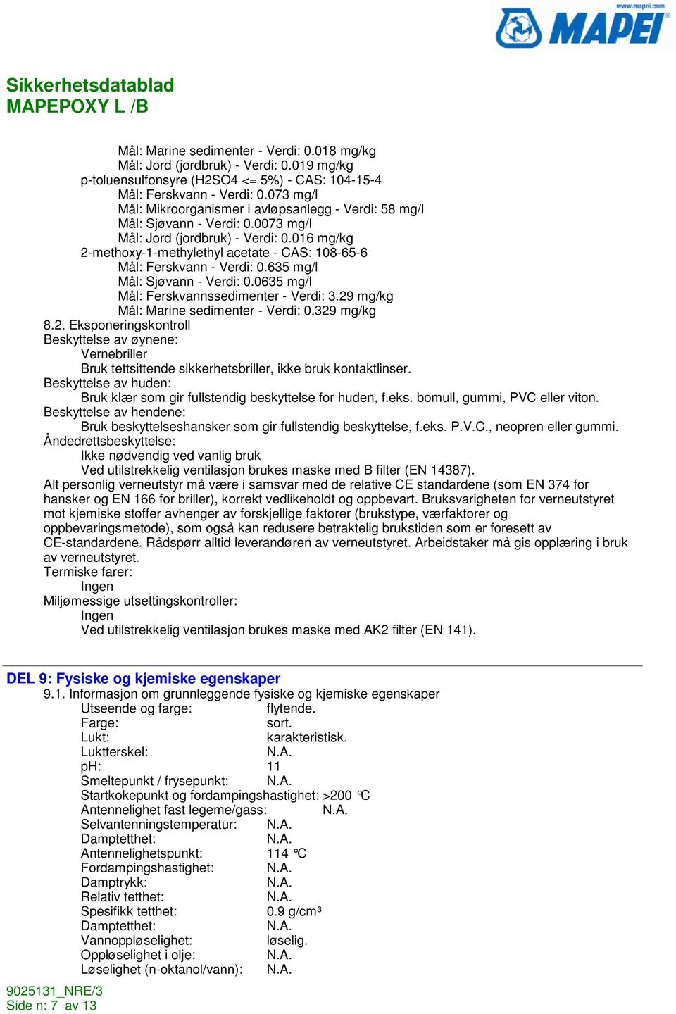 016 mg/kg 2-methoxy-1-methylethyl acetate - CAS: 108-65-6 Mål: Ferskvann - Verdi: 0.635 mg/l Mål: Sjøvann - Verdi: 0.0635 mg/l Mål: Ferskvannssedimenter - Verdi: 3.