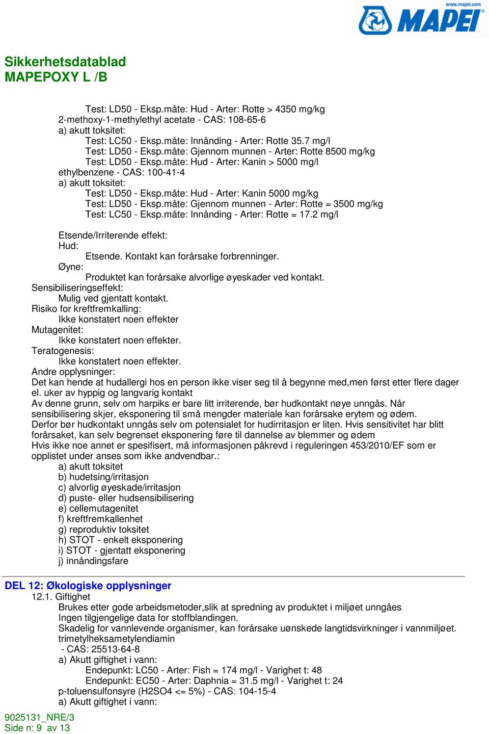 måte: Hud - Arter: Kanin 5000 mg/kg Test: LD50 - Eksp.måte: Gjennom munnen - Arter: Rotte = 3500 mg/kg Test: LC50 - Eksp.måte: Innånding - Arter: Rotte = 17.