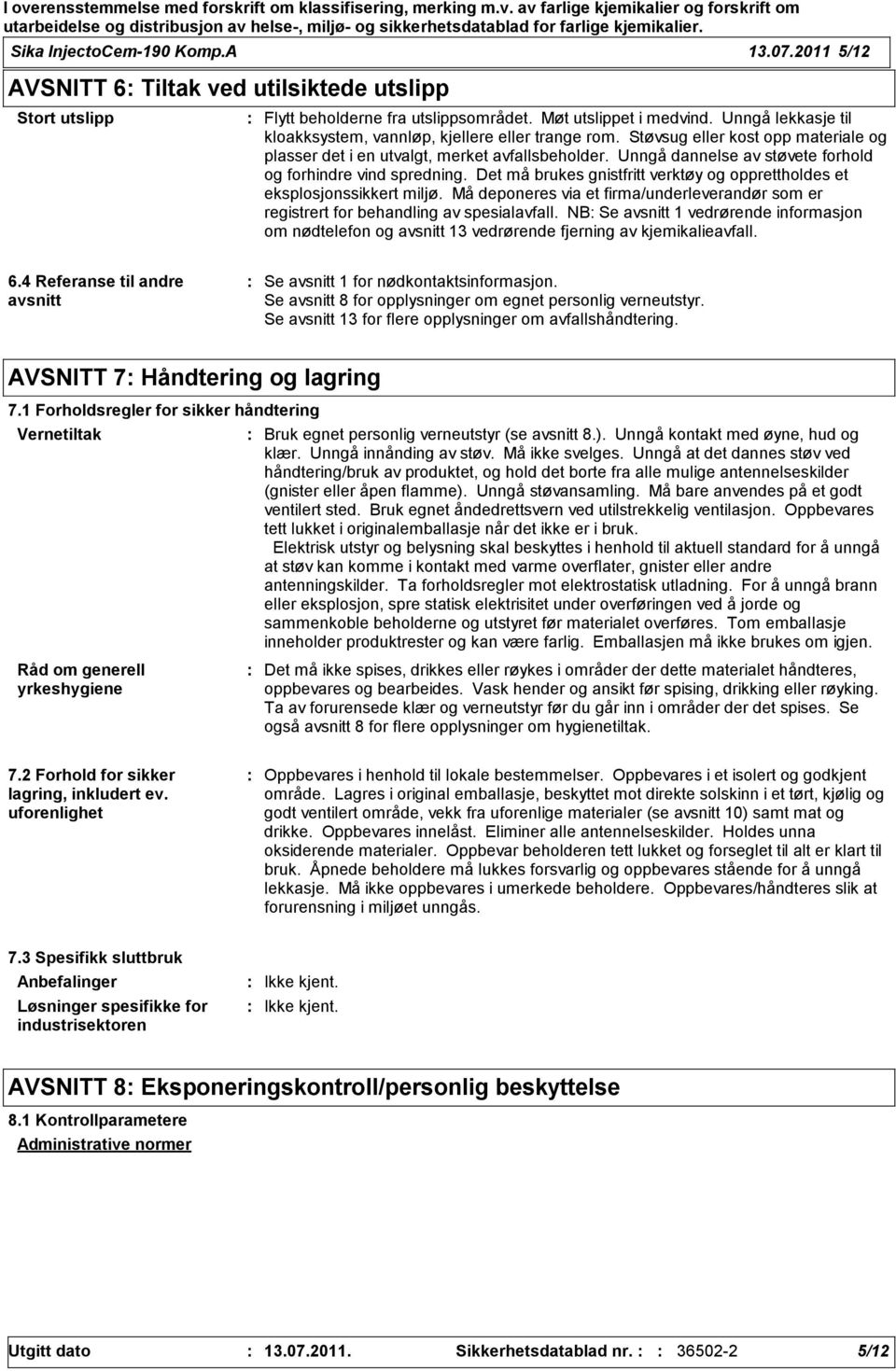 Unngå dannelse av støvete forhold og forhindre vind spredning. Det må brukes gnistfritt verktøy og opprettholdes et eksplosjonssikkert miljø.