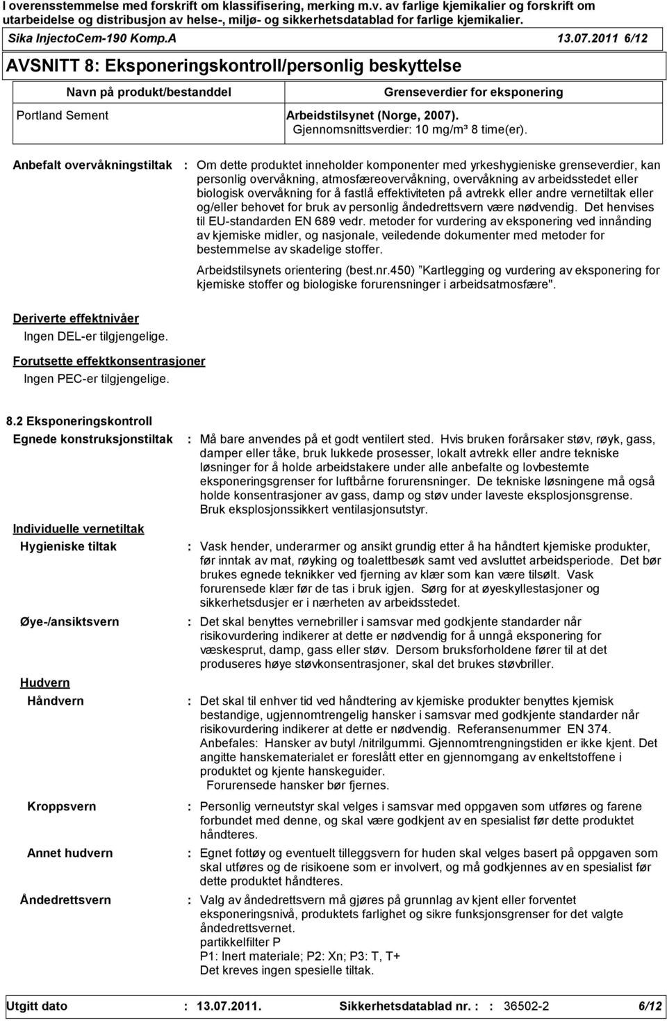 Anbefalt overvåkningstiltak Om dette produktet inneholder komponenter med yrkeshygieniske grenseverdier, kan personlig overvåkning, atmosfæreovervåkning, overvåkning av arbeidsstedet eller biologisk