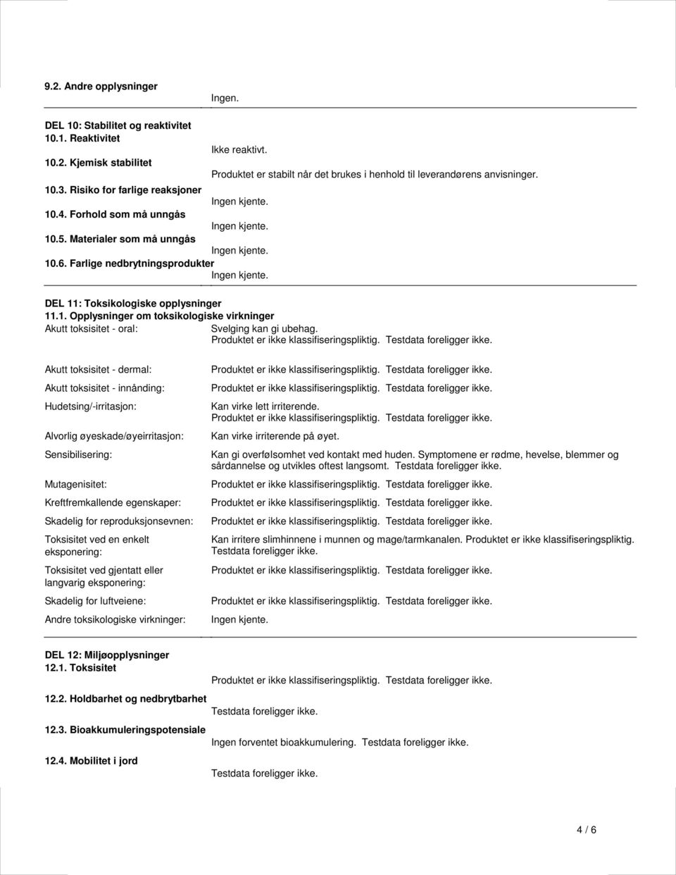 opplysninger 111 Opplysninger om toksikologiske virkninger Akutt toksisitet - oral: Svelging kan gi ubehag Produktet er ikke klassifiseringspliktig Testdata foreligger ikke Akutt toksisitet - dermal: