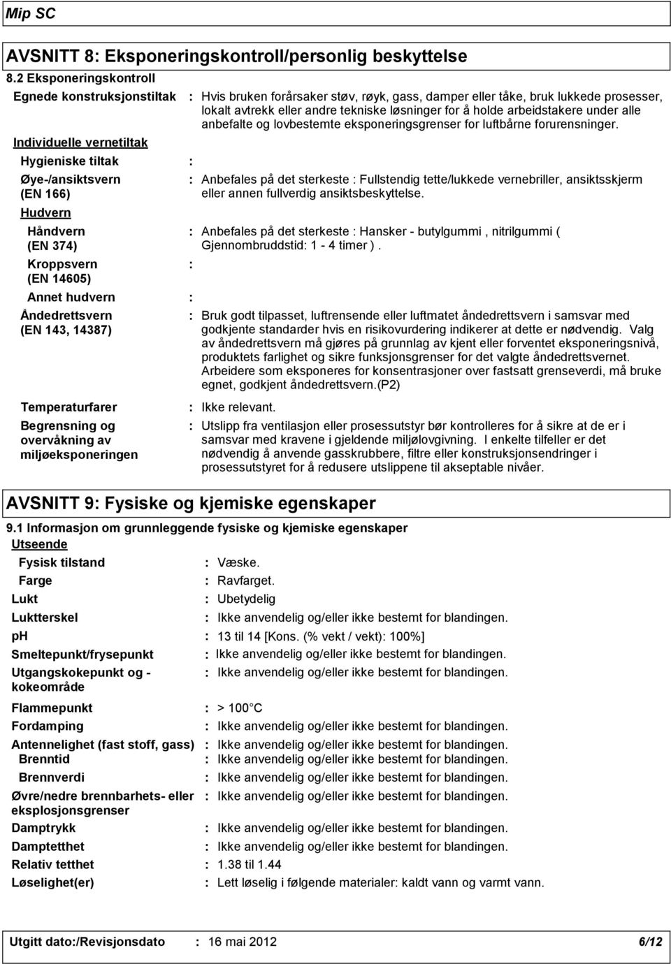 143, 14387) Temperaturfarer Begrensning og overvåkning av miljøeksponeringen Hvis bruken forårsaker støv, røyk, gass, damper eller tåke, bruk lukkede prosesser, lokalt avtrekk eller andre tekniske