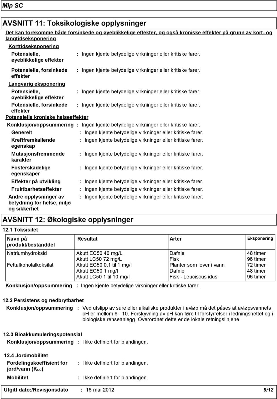 Kreftfremkallende egenskap Mutasjonsfremmende karakter Fosterskadelige egenskaper Effekter på utvikling Fruktbarhetseffekter Konklusjon/oppsummering Andre opplysninger av betydning for helse, miljø