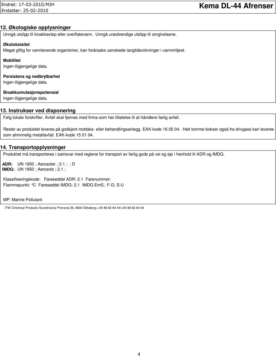 Persistens og nedbrytbarhet Ingen tilgjengelige data. Bioakkumulasjonspotensial Ingen tilgjengelige data. 13. Instrukser ved disponering Følg lokale forskrifter.