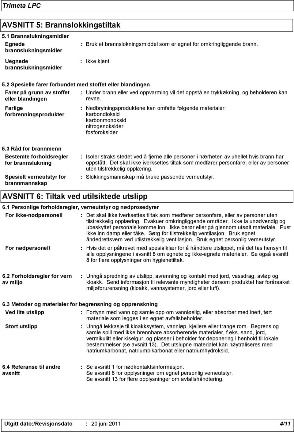 Farlige forbrenningsprodukter : Nedbrytningsproduktene kan omfatte følgende materialer: karbondioksid karbonmonoksid nitrogenoksider fosforoksider 5.