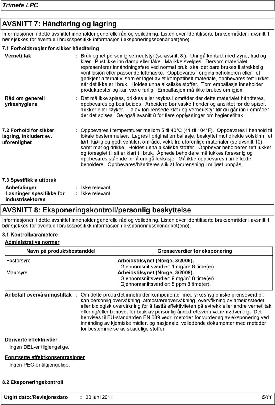 1 Forholdsregler for sikker håndtering Vernetiltak Råd om generell yrkeshygiene : Bruk egnet personlig verneutstyr (se avsnitt 8.). Unngå kontakt med øyne, hud og klær. Pust ikke inn damp eller tåke.