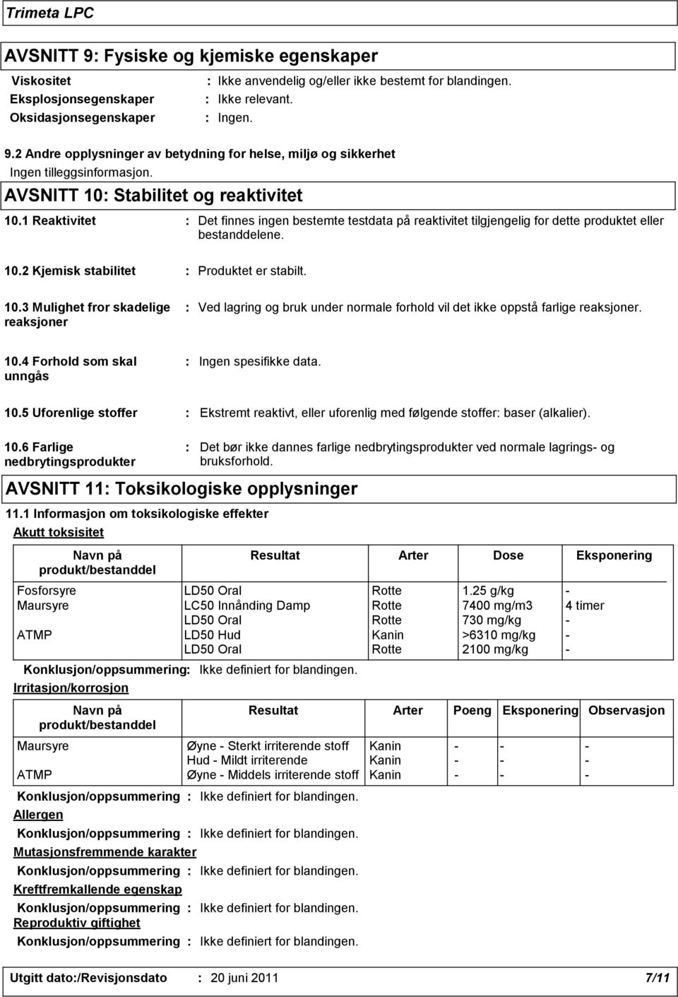 10.3 Mulighet fror skadelige reaksjoner : Ved lagring og bruk under normale forhold vil det ikke oppstå farlige reaksjoner. 10.