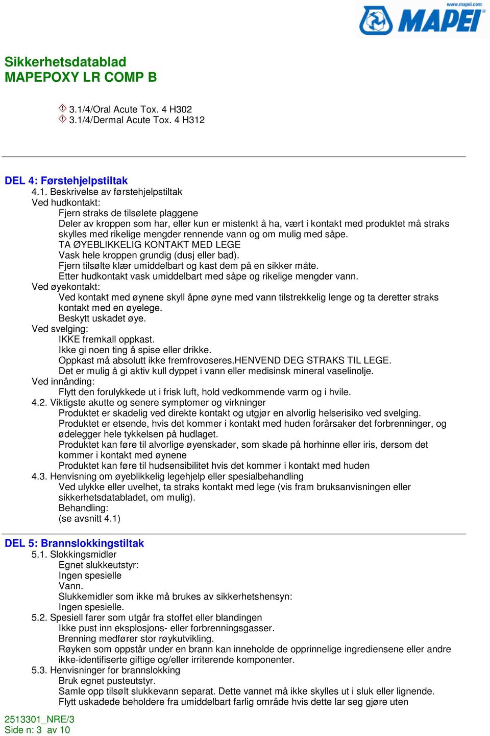 TA ØYEBLIKKELIG KONTAKT MED LEGE Vask hele kroppen grundig (dusj eller bad). Fjern tilsølte klær umiddelbart og kast dem på en sikker måte.